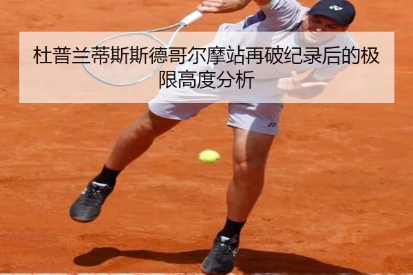 杜普兰蒂斯斯德哥尔摩站再破纪录后的极限高度分析